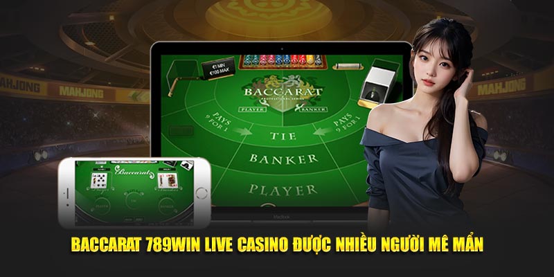 Baccarat 789Win live casino được nhiều người mê mẩn