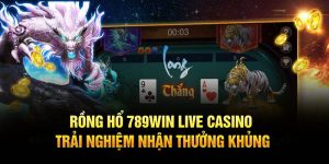 Rồng Hổ 789WIN Live Casino