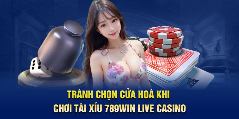 Tránh chọn cửa hoà khi chơi Tài Xỉu 789WIN Live Casino